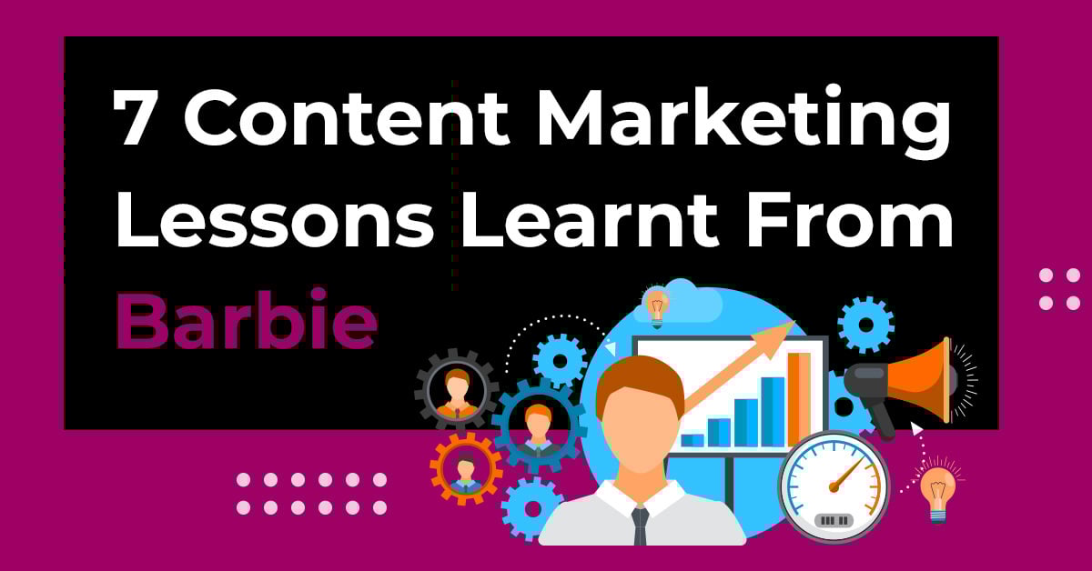 7 Content Marketing Lessons That Can Be Learned From Barbie