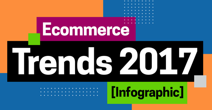 Top Ecommerce Trends 2017 [Infographic]